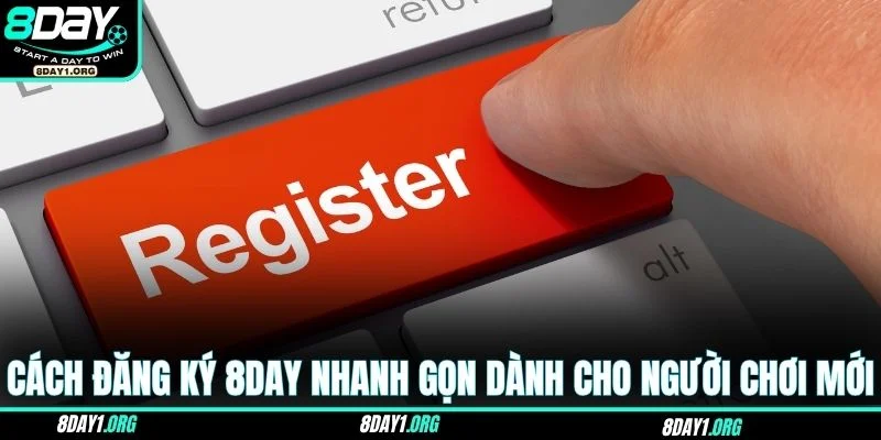 Đăng Ký 8DAY – Cơ Hội Thắng Lớn Dành Cho Người Mới 3 Cách đăng ký 8DAY nhanh gọn dành cho người chơi mới