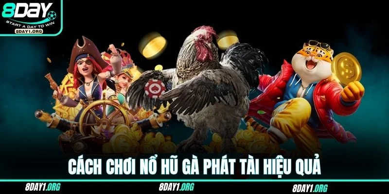 Nổ Hũ Gà Phát Tài – Cơ Hội Nổ Vàng Nhận Thưởng Khủng 3 Cách chơi nổ hũ Gà Phát Tài hiệu quả