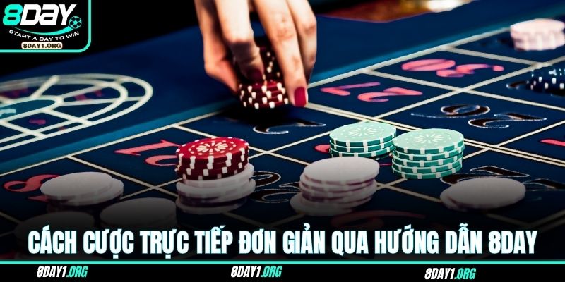 Cách cược trực tiếp đơn giản qua hướng dẫn 8DAY