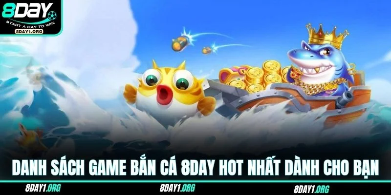 Bắn cá 8DAY 3 Danh sách game bắn cá 8DAY hot nhất năm dành cho bạn