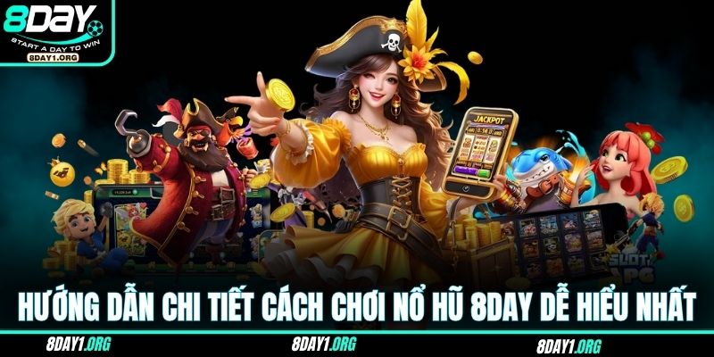 Nổ hũ 8DAY 2 Hướng dẫn chi tiết cách chơi nổ hũ 8DAY dễ hiểu nhất