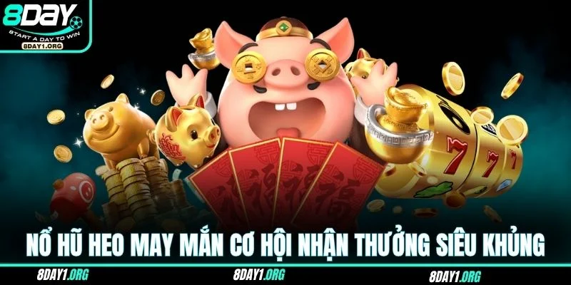 Nổ Hũ Heo May Mắn – Cơ Hội Săn Thưởng Dễ Chưa Từng Có 2 Nổ hũ Heo May Mắn cơ hội nhận thưởng siêu khủng