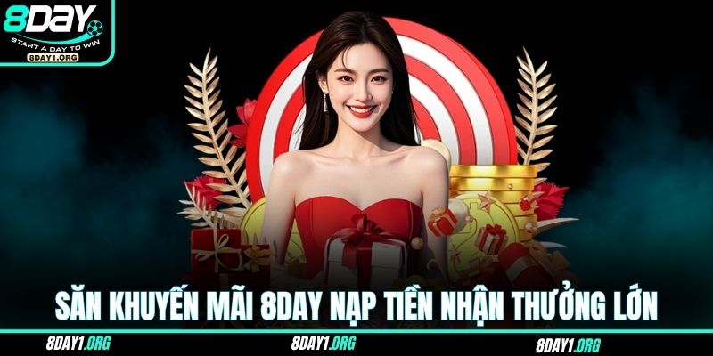 Săn khuyến mãi 8DAY nạp tiền nhận thưởng lớn