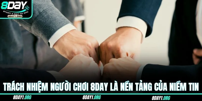 Trách nhiệm người chơi 8DAY 3 Trách nhiệm người chơi 8DAY là nền tảng của niềm tin