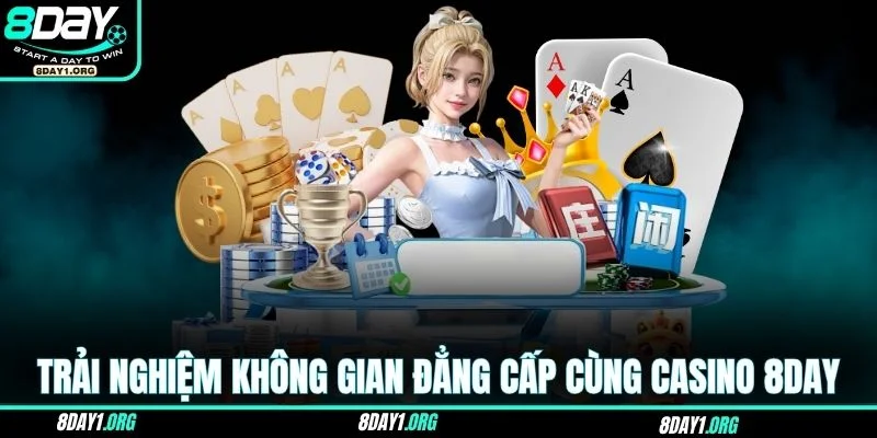 Casino 8DAY 1 Trải nghiệm không gian đẳng cấp cùng Casino 8DAY